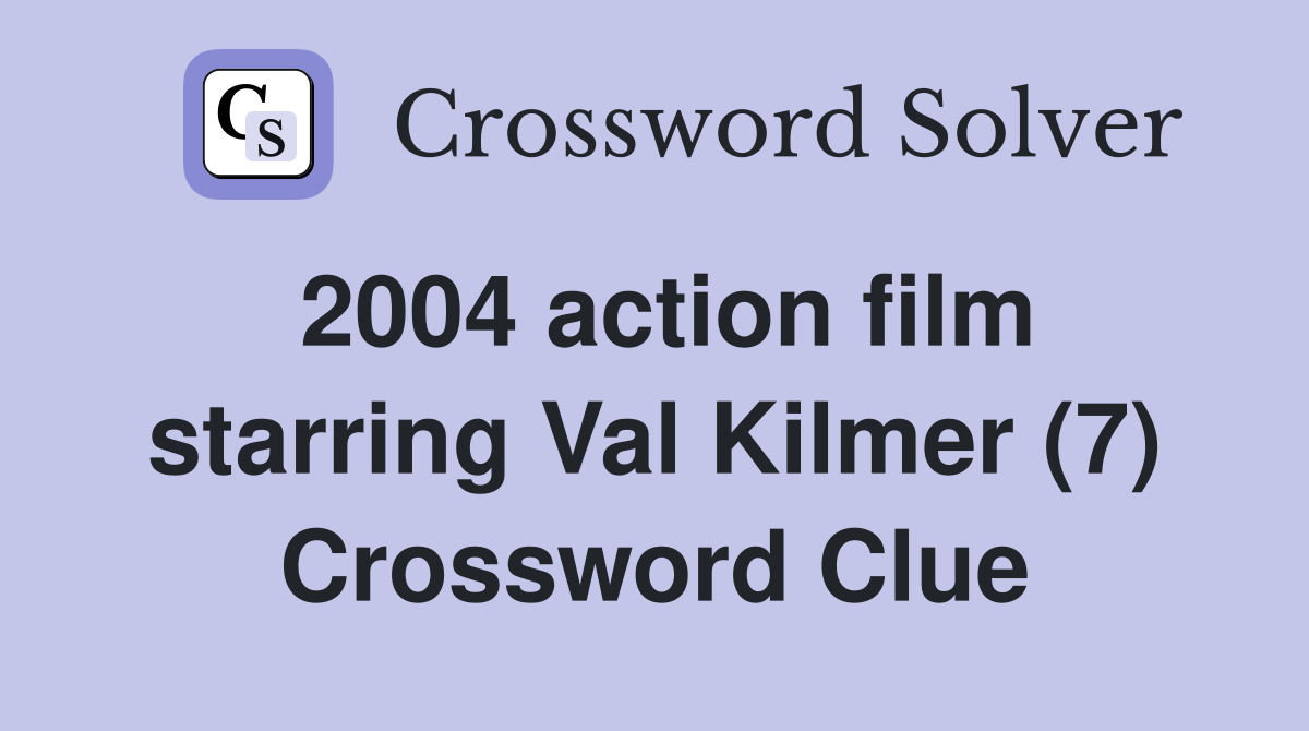 2004 action film starring Val Kilmer (7) Crossword Clue
