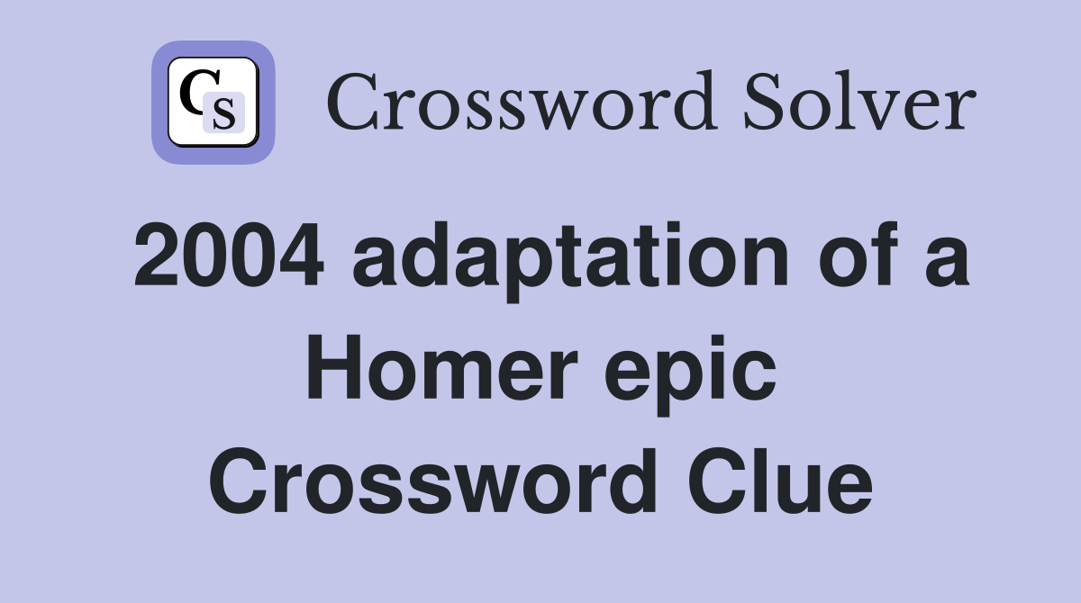 2004 adaptation of a Homer epic Crossword Clue