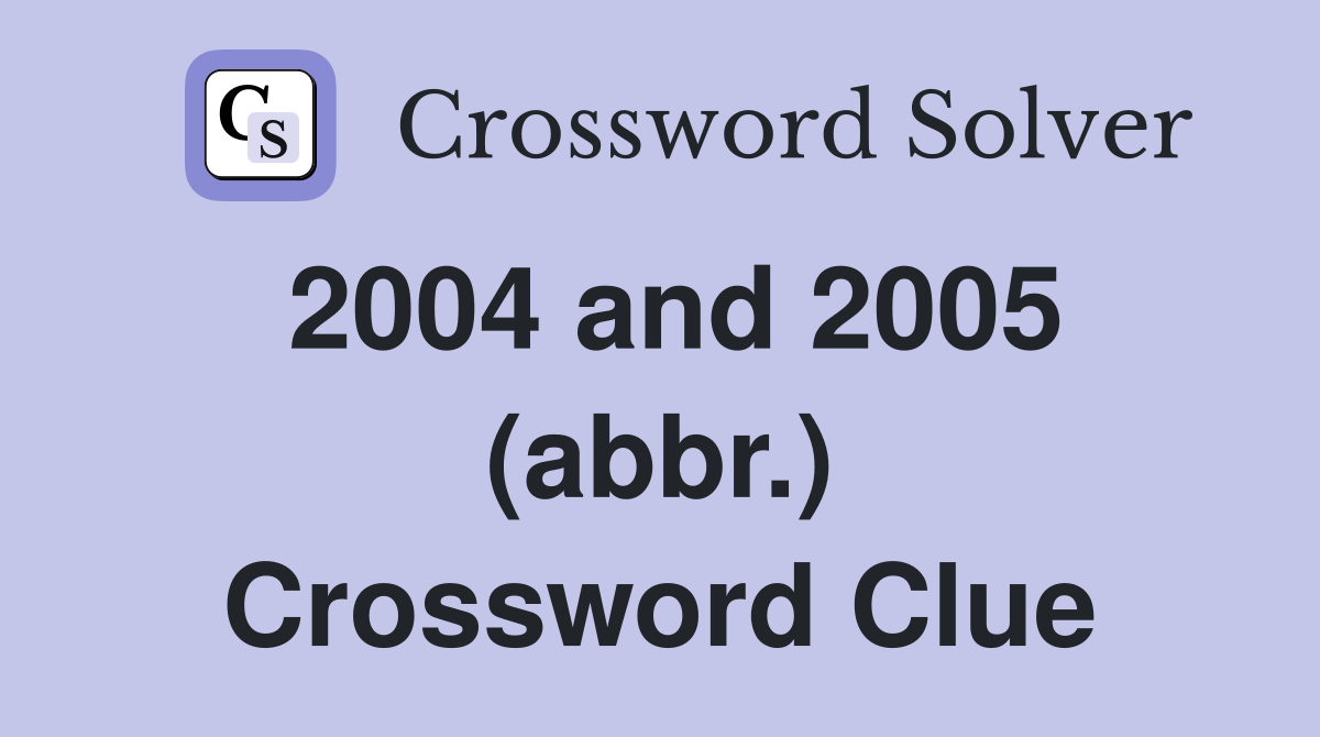 2004 and 2005 (abbr.) Crossword Clue