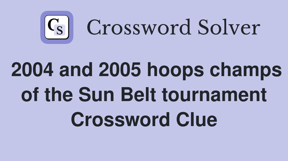 2004 and 2005 hoops champs of the Sun Belt tournament Crossword Clue
