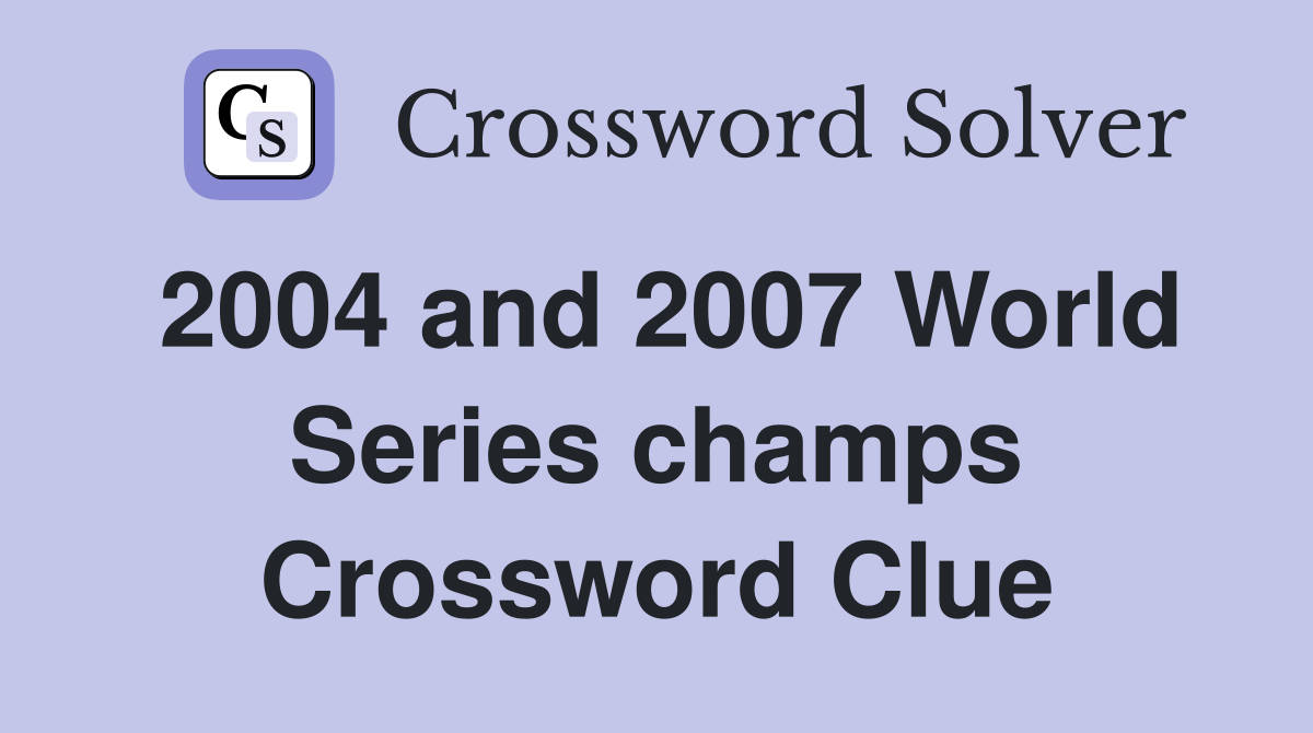 2004 and 2007 World Series champs Crossword Clue