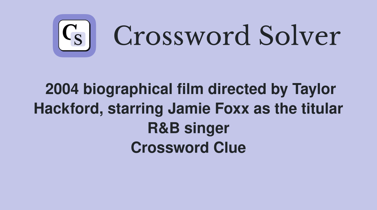 2004 biographical film directed by Taylor Hackford, starring Jamie Foxx as the titular R&B singer Crossword Clue