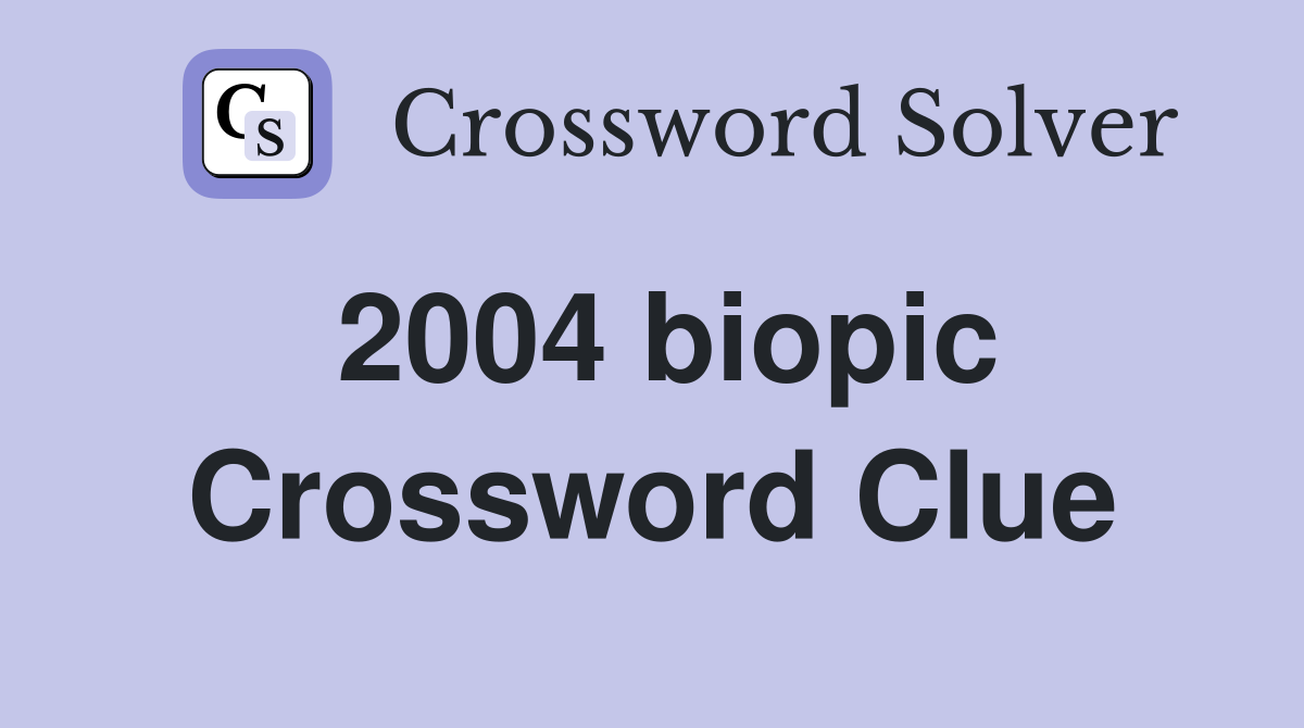 2004 biopic Crossword Clue