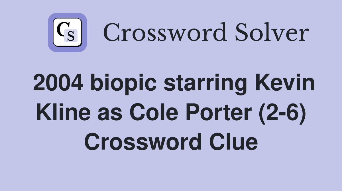 2004 biopic starring Kevin Kline as Cole Porter (2-6) Crossword Clue