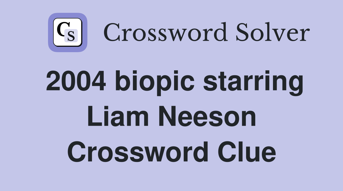 2004 biopic starring Liam Neeson Crossword Clue
