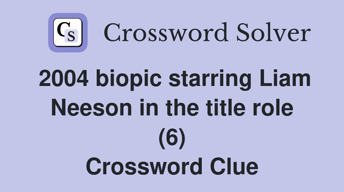 2004 biopic starring Liam Neeson in the title role (6) Crossword Clue