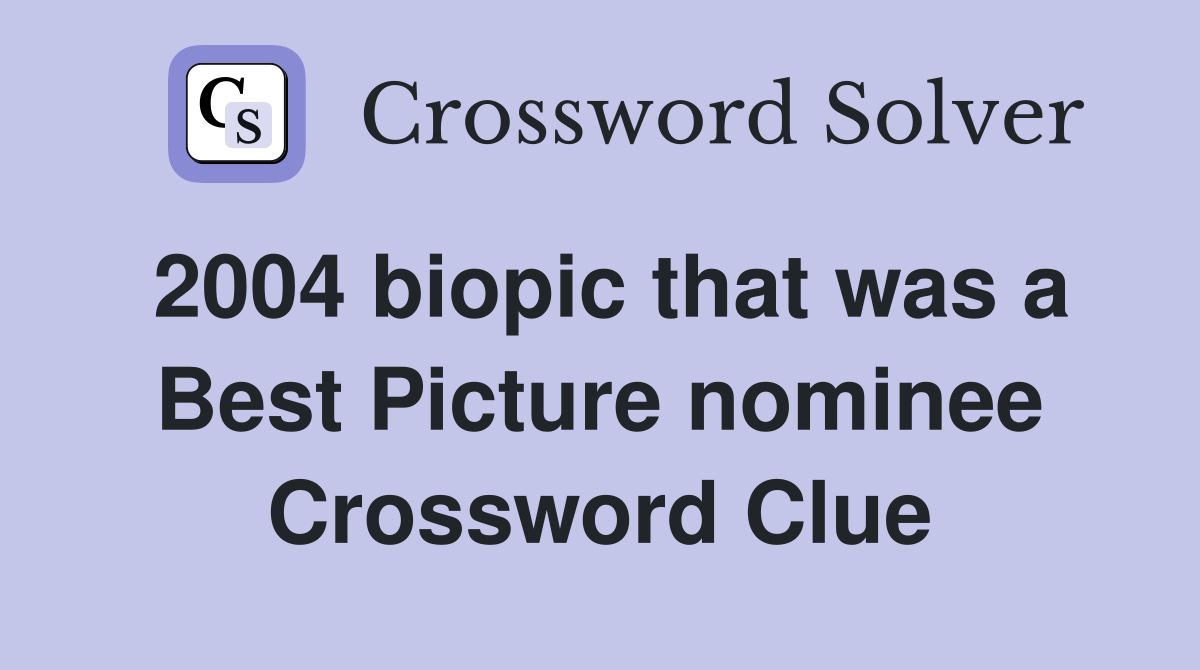 2004 biopic that was a Best Picture nominee Crossword Clue
