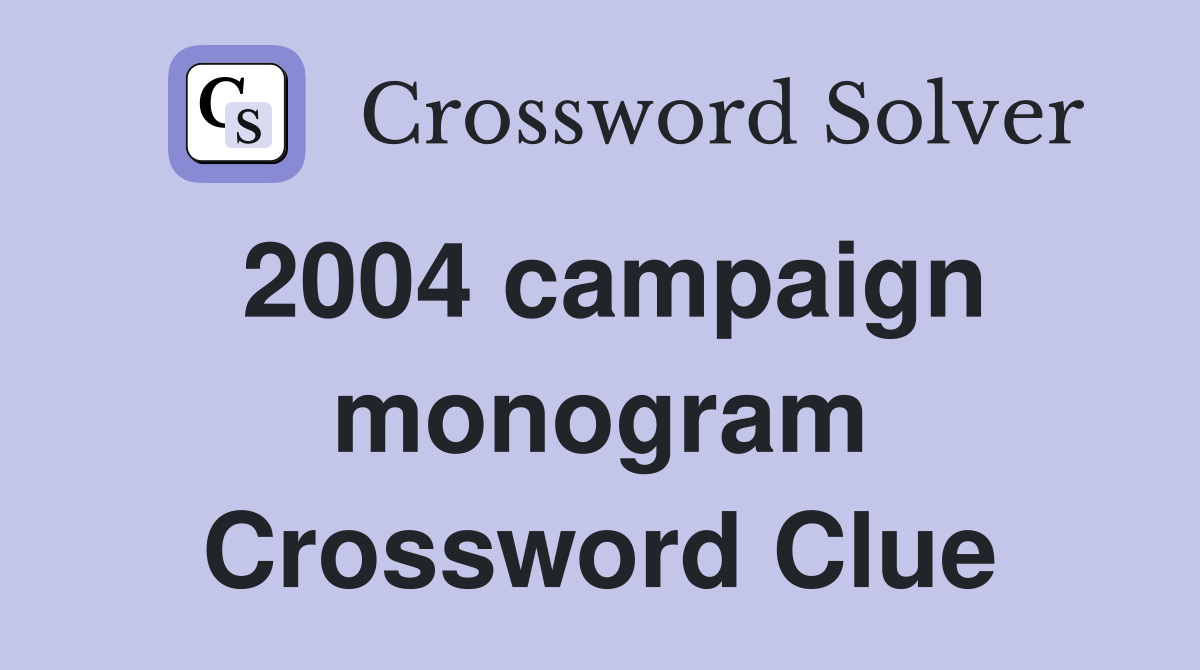 2004 campaign monogram Crossword Clue
