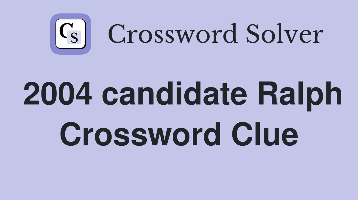 2004 candidate Ralph Crossword Clue