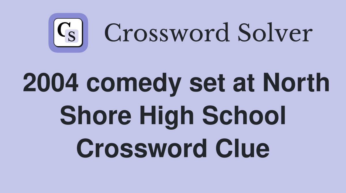 2004 comedy set at North Shore High School Crossword Clue