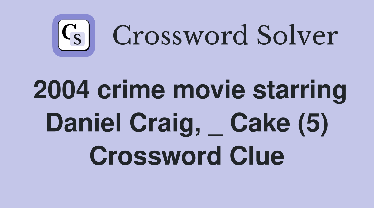2004 crime movie starring Daniel Craig, _ Cake (5) Crossword Clue