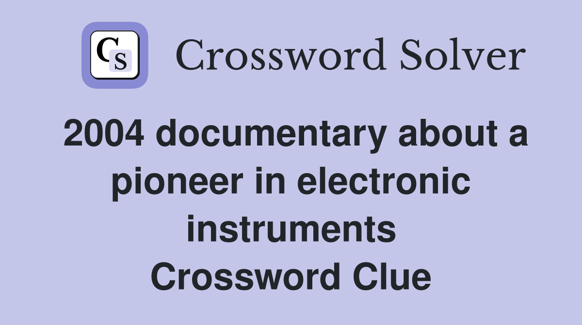 2004 documentary about a pioneer in electronic instruments Crossword Clue