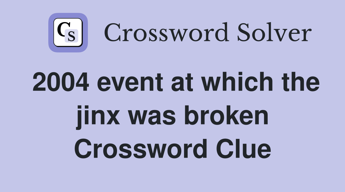 2004 event at which the jinx was broken Crossword Clue
