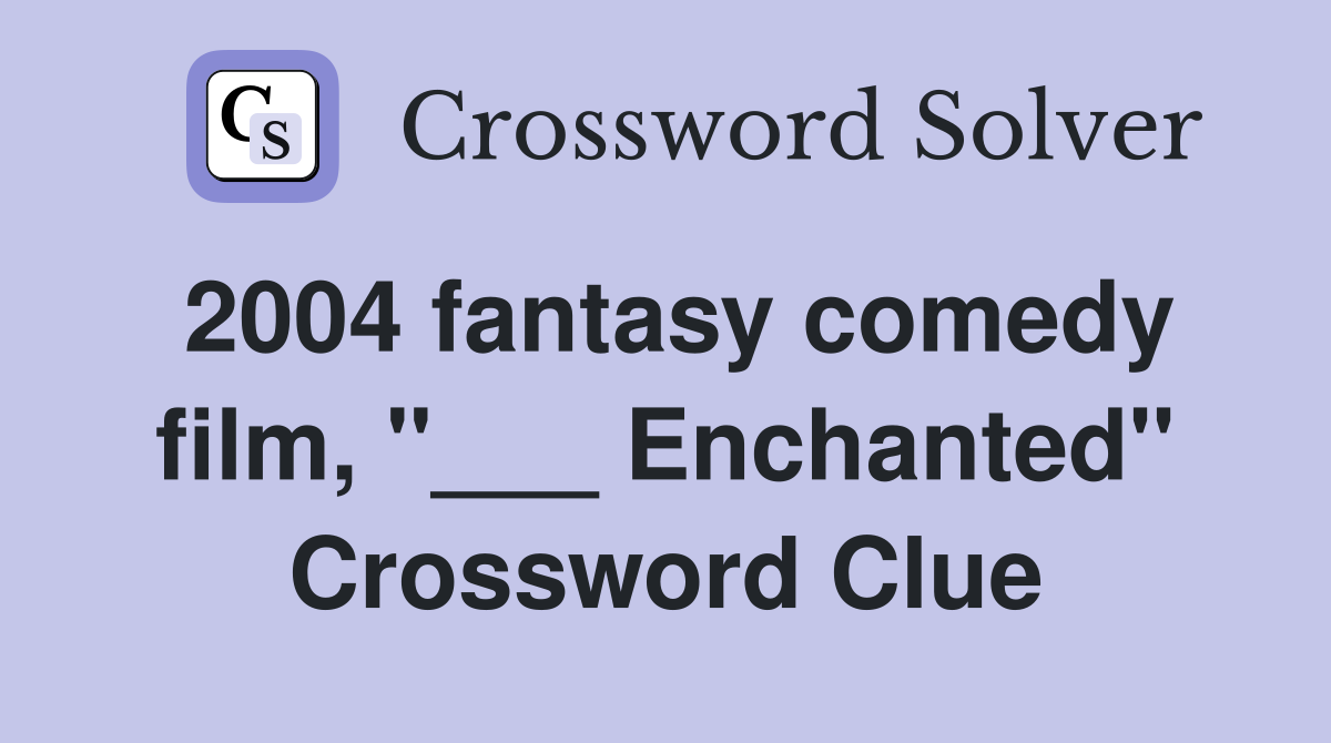 2004 fantasy comedy film, "___ Enchanted" Crossword Clue