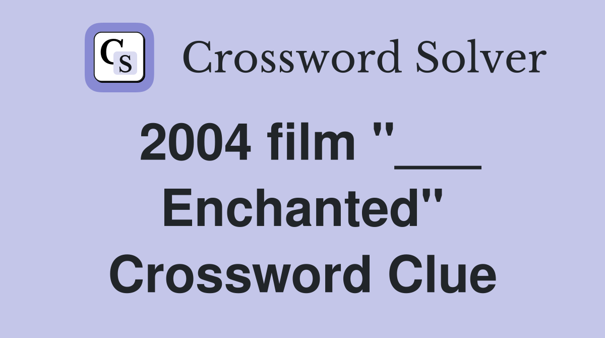 2004 film "___ Enchanted" Crossword Clue