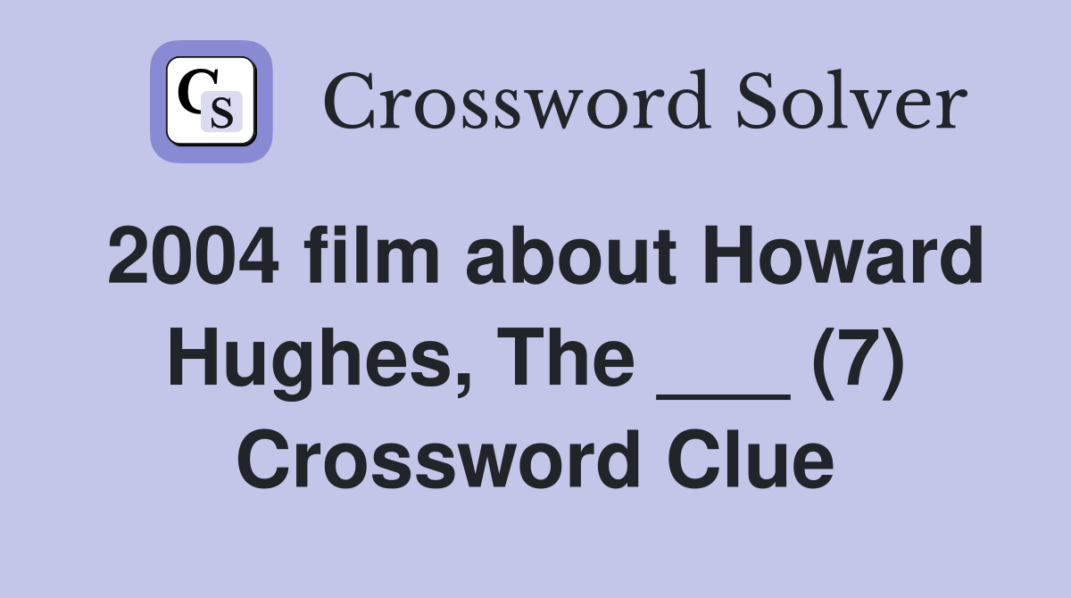 2004 film about Howard Hughes, The ___ (7) Crossword Clue