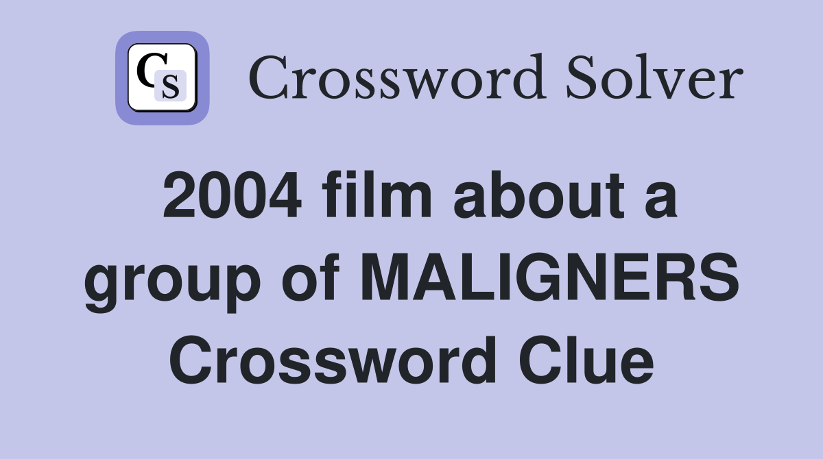 2004 film about a group of MALIGNERS Crossword Clue
