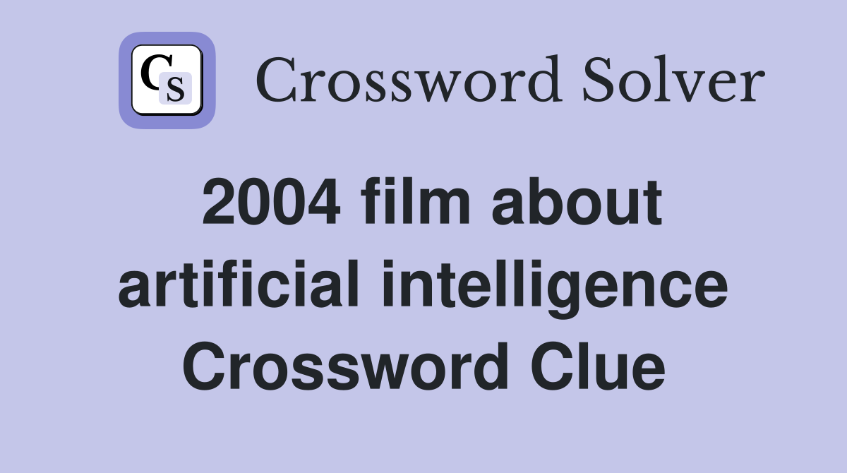2004 film about artificial intelligence Crossword Clue