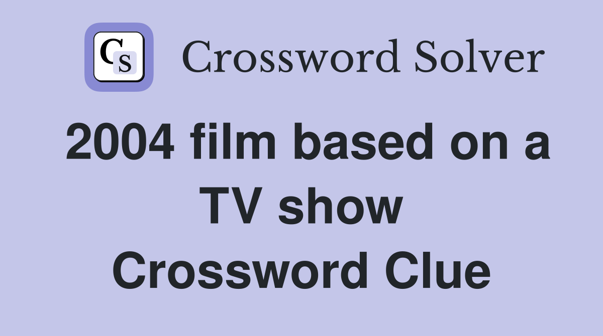 2004 film based on a TV show Crossword Clue