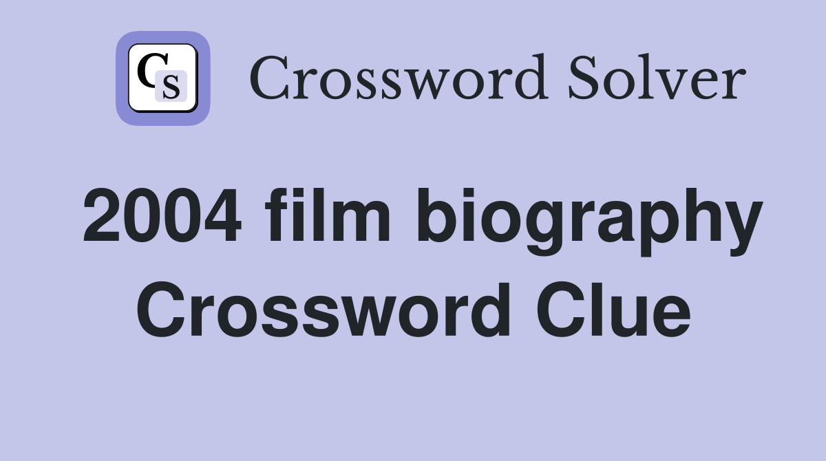 2004 film biography Crossword Clue
