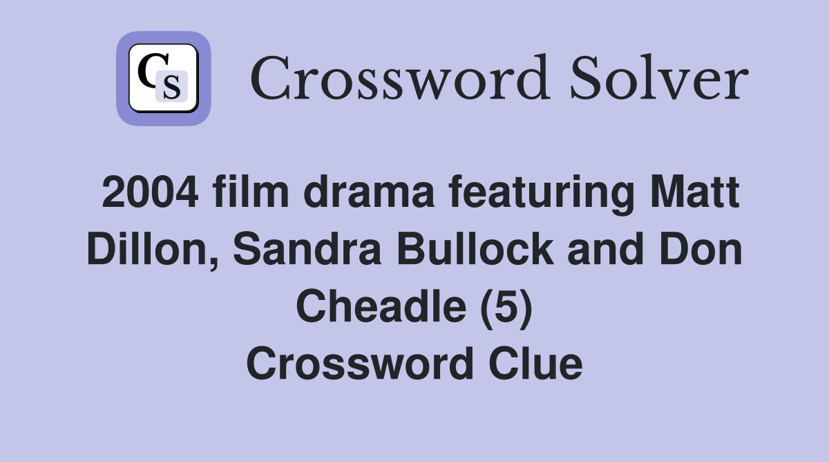 2004 film drama featuring Matt Dillon, Sandra Bullock and Don Cheadle (5) Crossword Clue