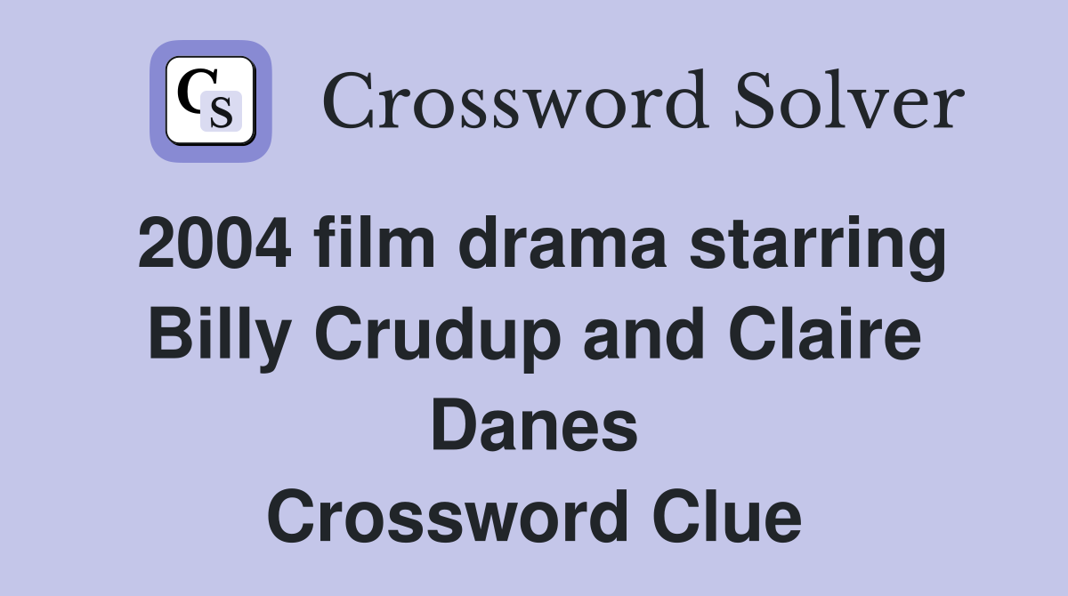 2004 film drama starring Billy Crudup and Claire Danes Crossword Clue