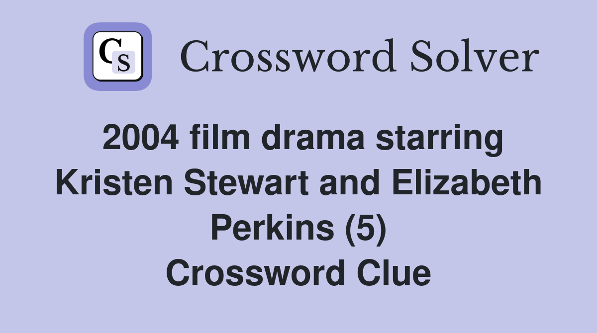 2004 film drama starring Kristen Stewart and Elizabeth Perkins (5) Crossword Clue