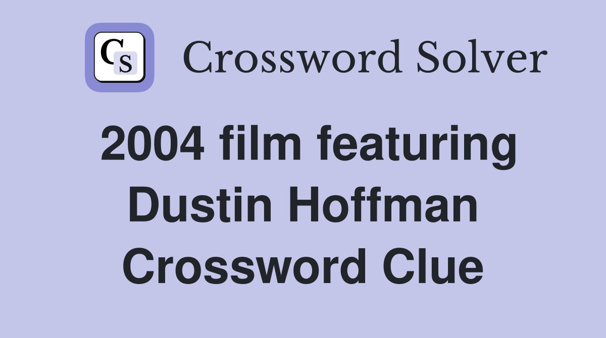 2004 film featuring Dustin Hoffman Crossword Clue