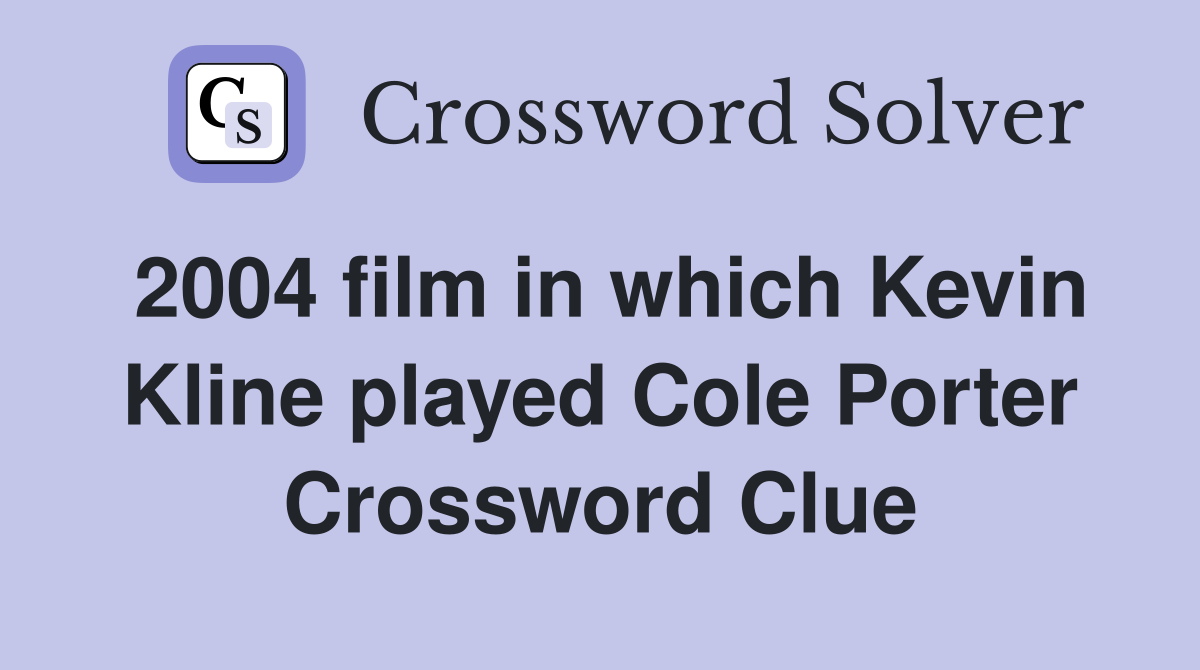 2004 film in which Kevin Kline played Cole Porter Crossword Clue