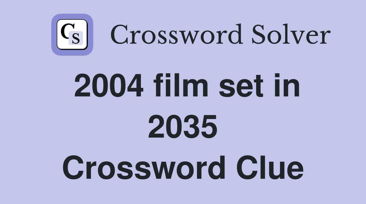 2004 film set in 2035 Crossword Clue