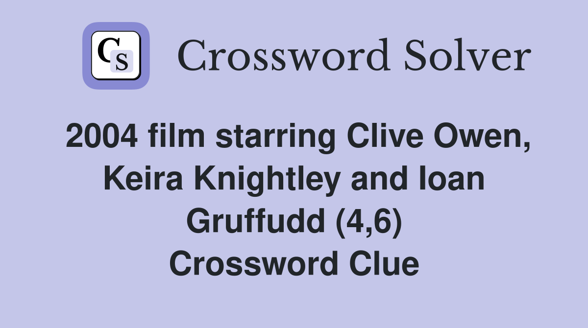 2004 film starring Clive Owen, Keira Knightley and Ioan Gruffudd (4,6) Crossword Clue