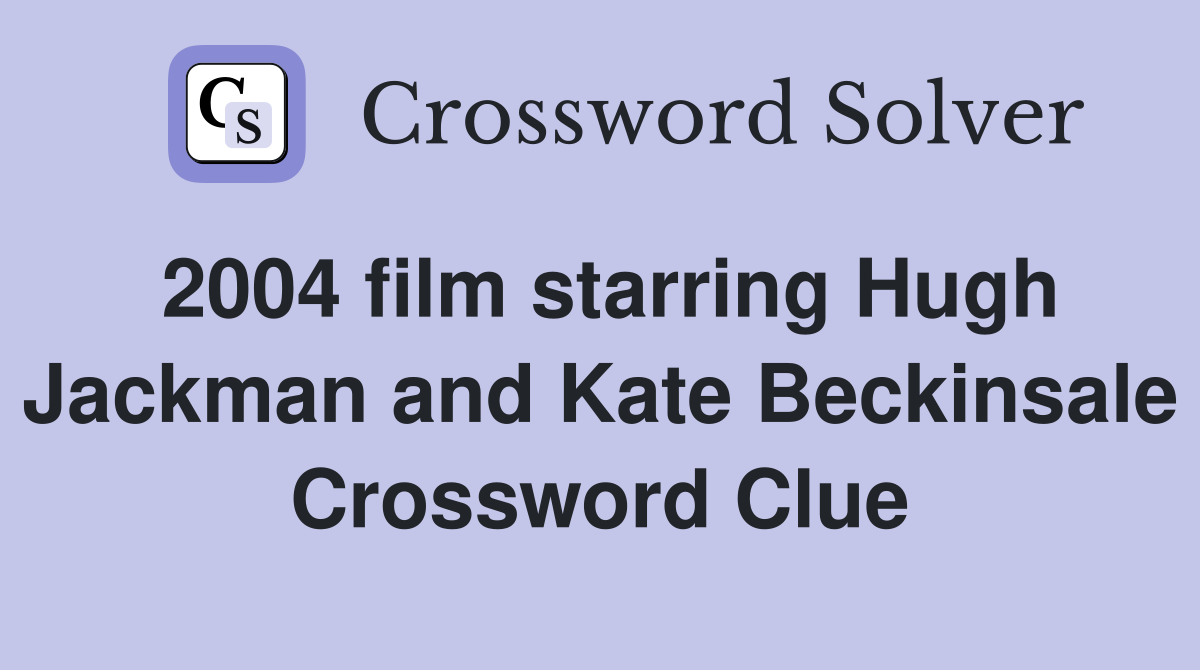 2004 film starring Hugh Jackman and Kate Beckinsale Crossword Clue