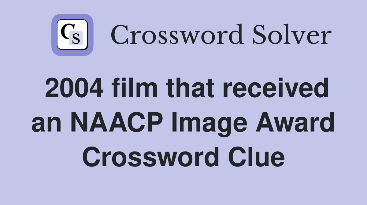 2004 film that received an NAACP Image Award Crossword Clue