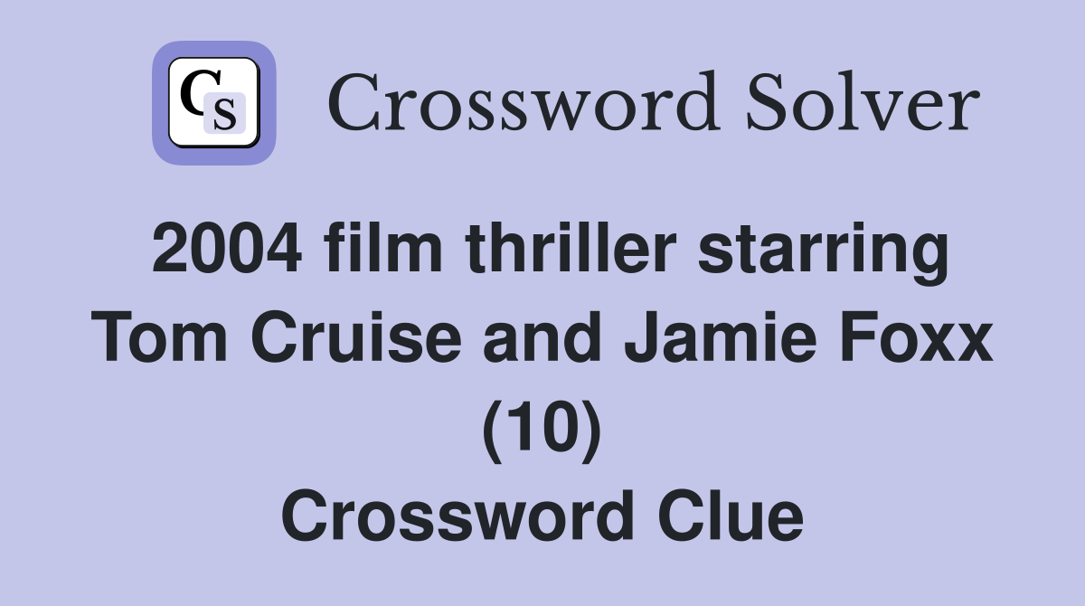 2004 film thriller starring Tom Cruise and Jamie Foxx (10) Crossword Clue