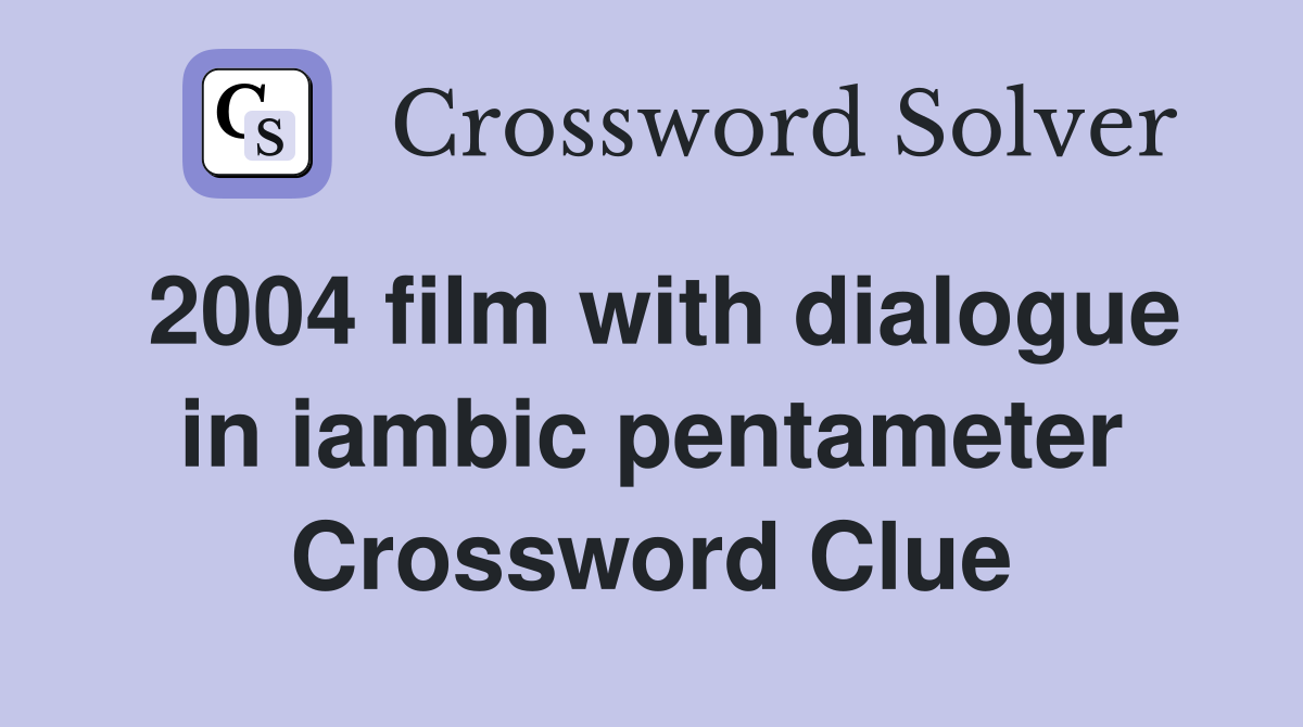 2004 film with dialogue in iambic pentameter Crossword Clue