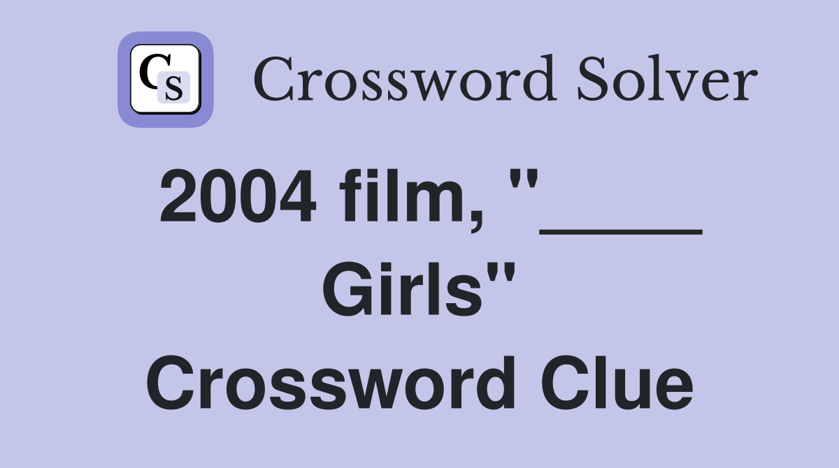 2004 film, "____ Girls" Crossword Clue