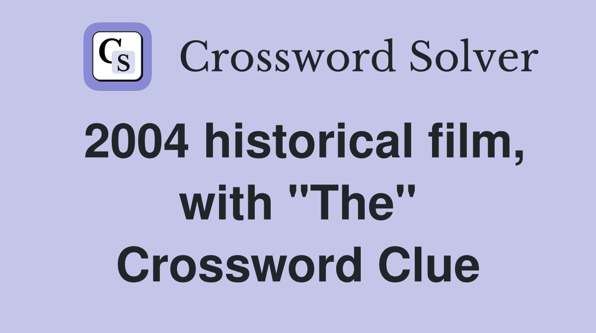 2004 historical film, with "The" Crossword Clue