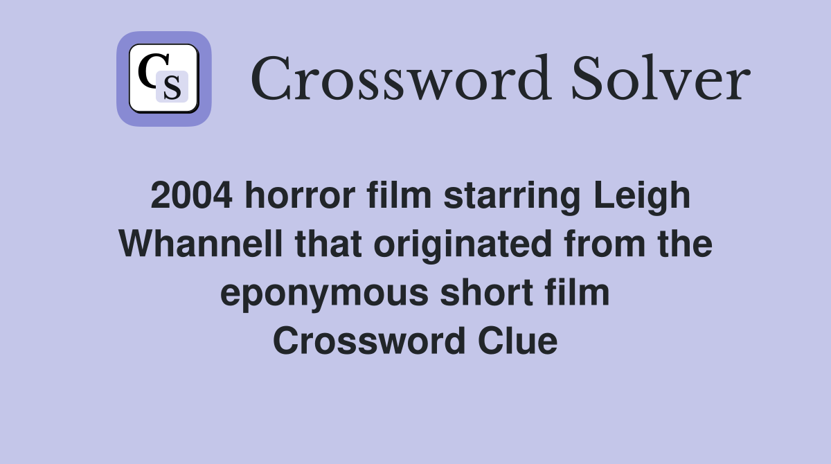 2004 horror film starring Leigh Whannell that originated from the eponymous short film Crossword Clue