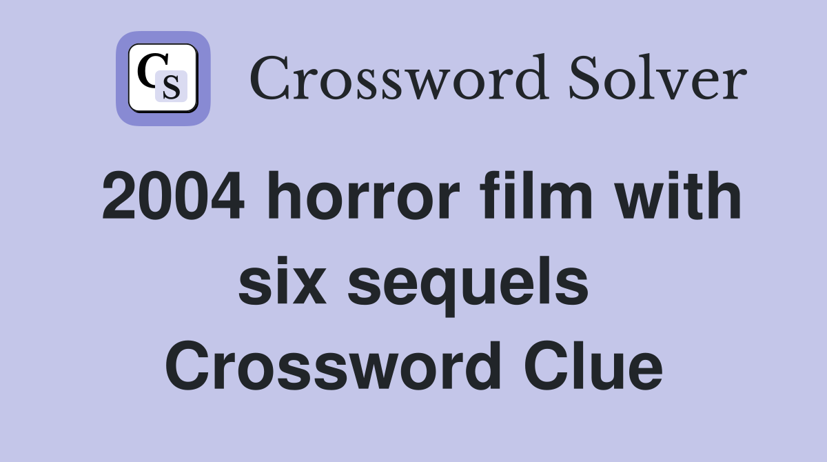 2004 horror film with six sequels Crossword Clue