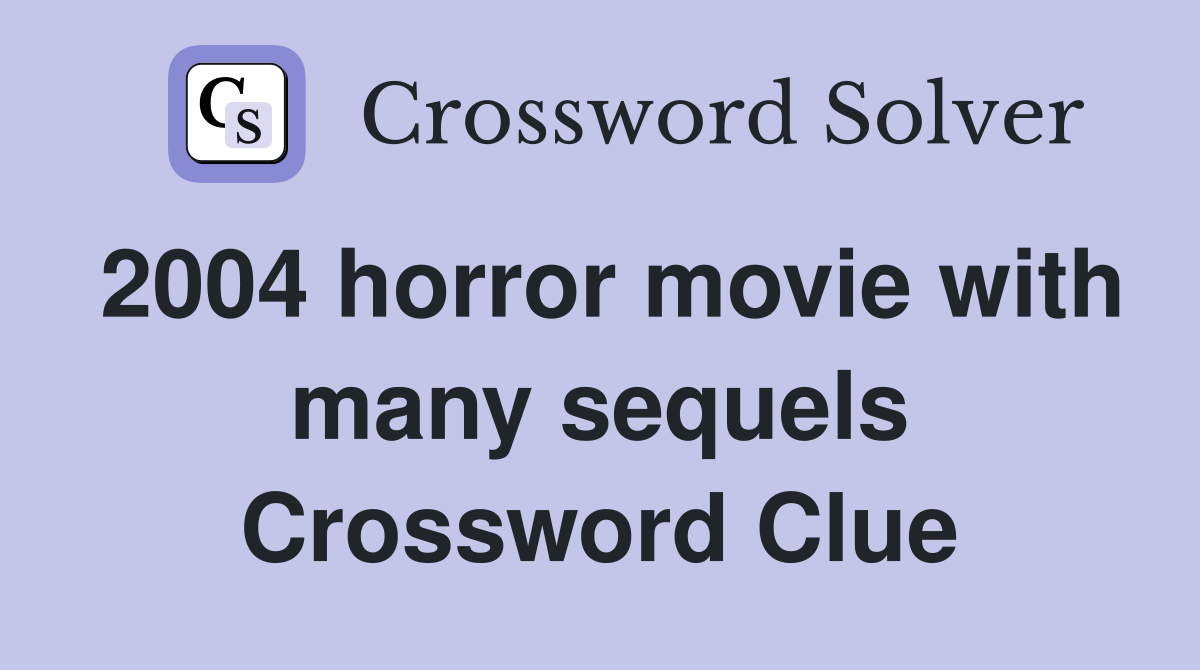 2004 horror movie with many sequels Crossword Clue