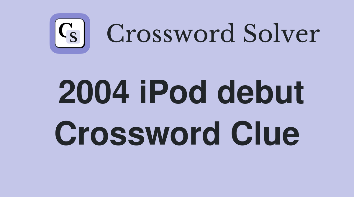2004 iPod debut Crossword Clue