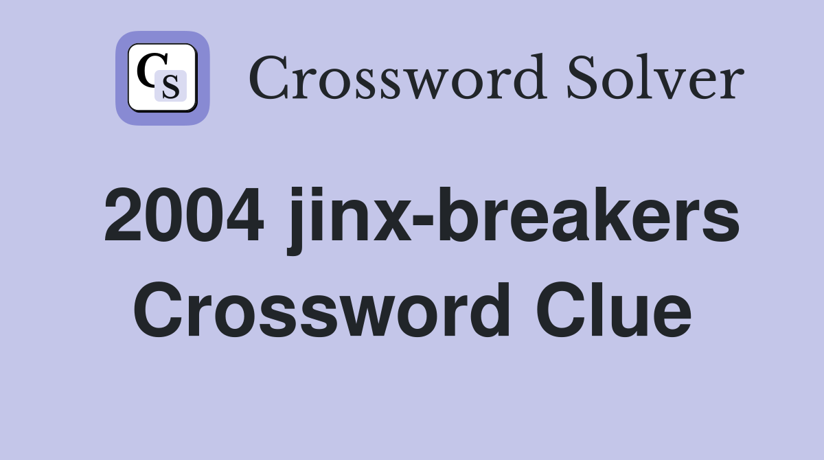 2004 jinx-breakers Crossword Clue