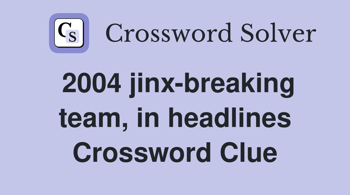 2004 jinx-breaking team, in headlines Crossword Clue
