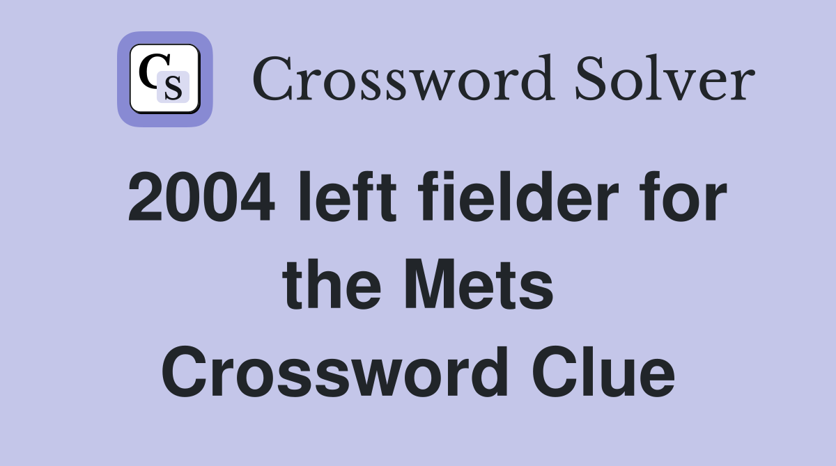 2004 left fielder for the Mets Crossword Clue