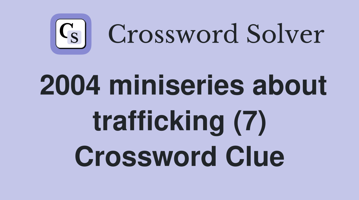 2004 miniseries about trafficking (7) Crossword Clue
