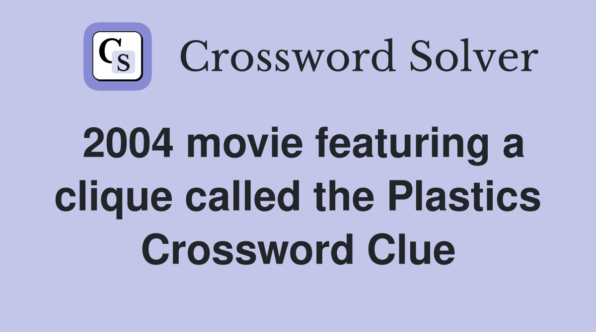 2004 movie featuring a clique called the Plastics Crossword Clue
