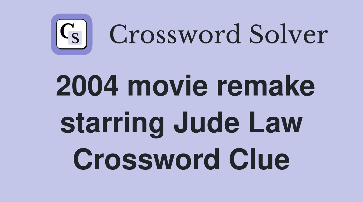 2004 movie remake starring Jude Law Crossword Clue