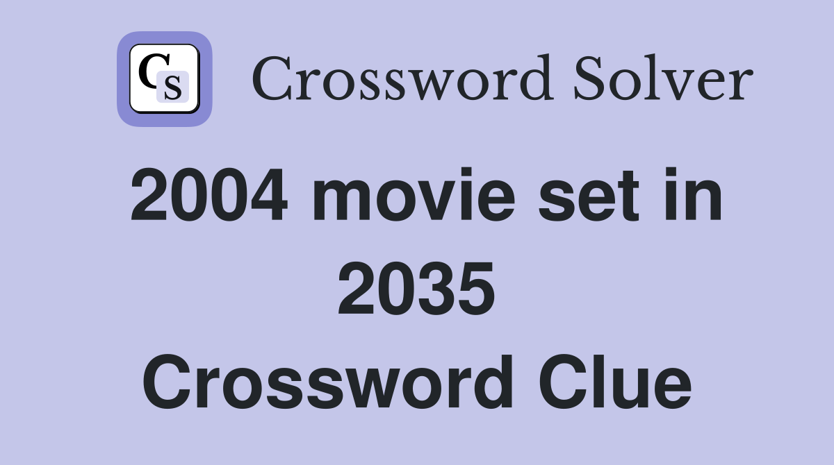 2004 movie set in 2035 Crossword Clue