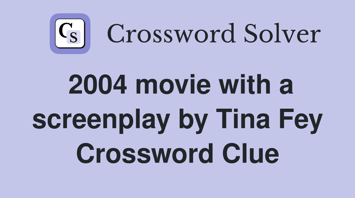 2004 movie with a screenplay by Tina Fey Crossword Clue