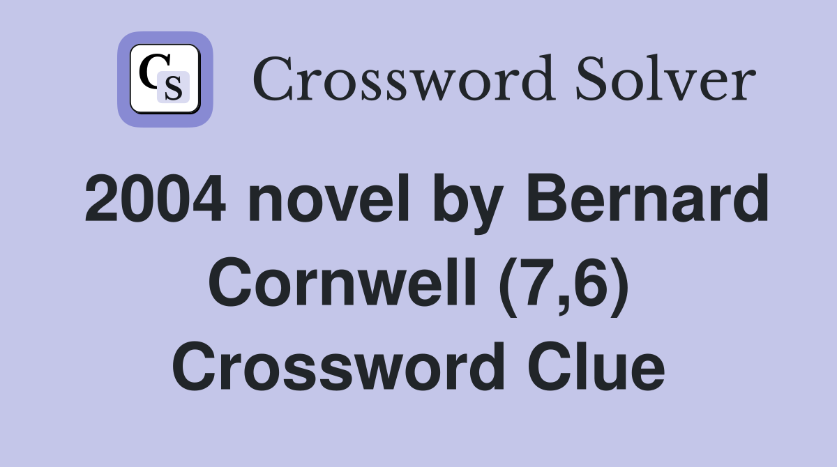 2004 novel by Bernard Cornwell (7,6) Crossword Clue